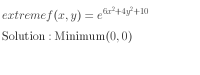 The extreme f(x,y)=e^{6x^2+4y^2+10} is Minimum(0,0)
